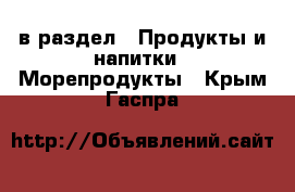  в раздел : Продукты и напитки » Морепродукты . Крым,Гаспра